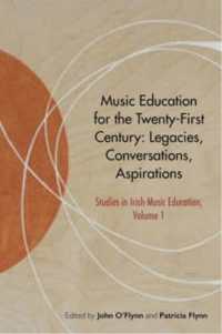 Music Education for the Twenty-First Century : Legacies, Conversations, Aspirations (Studies in Irish Music Education)