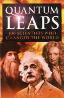 Quantum Leaps : 100 Scientists Who Changed the World
