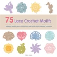 75 Lace Crochet Motifs : Traditional Designs with a Contemporary Twist