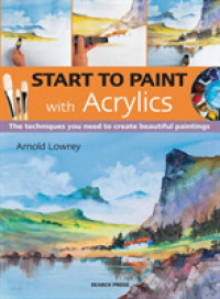 Start to Paint with Acrylics : The Techniques You Need to Create Beautiful Paintings (Start to Paint)