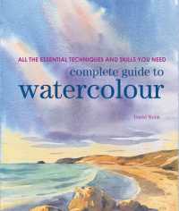 Complete Guide to Watercolour : All the Essential Techniques and Skills You Need (Complete Guide)