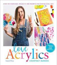 Love Acrylics : Over 100 Exercises, Projects and Prompts for Making Cool Art!