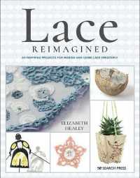 Lace Reimagined : 30 Inspiring Projects for Making and Using Lace Creatively -- Paperback / softback