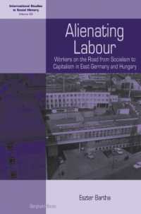 Alienating Labour : Workers on the Road from Socialism to Capitalism in East Germany and Hungary (International Studies in Social History) （Library Binding）