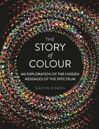 The Story of Colour : An Exploration of the Hidden Messages of the Spectrum
