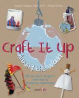 Craft It Up around the World : 35 Fun Craft Projects Inspired by Traveling Adventures