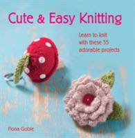 Cute & Easy Knitting : Learn to Knit with These 35 Adorable Projects