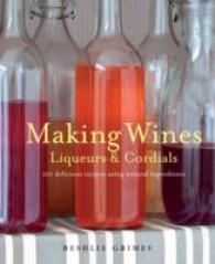 Making Wines, Liqueurs & Cordials : 101 Delicious Recipes Using Natural Ingredients （Reprint）
