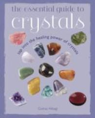 The Essential Guide to Crystals : Tap into the Healing Power of Crystals