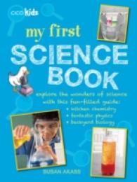 My First Science Book : Explore the Wonders of Science with This Fun-filled Guide: Kitchen-Sink Chemistry, Fantastic Physics, Backyard Biology