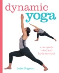 Dynamic Yoga : A Complete Mind and Body Workout （1ST）