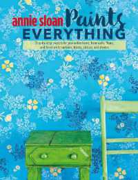 Annie Sloan Paints Everything : Step-By-Step Projects for Your Entire Home, from Walls, Floors, and Furniture, to Curtains, Blinds, Pillows, and Shades