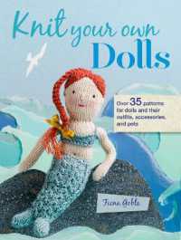 Knit Your Own Dolls : Over 35 Patterns for Dolls and Their Outfits， Accessories， and Pets