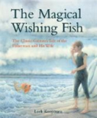 The Magical Wishing Fish : The Classic Grimm's Tale of the Fisherman and His Wife