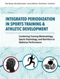 Integrated Periodization in Sports Training & Athletic Development : Combining Training Methodology， Sports Psychology， and Nutrition to Optimize Performance