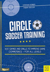 Circle Soccer Training : 100 Games and Drills to Improve Game Competence - for All Levels