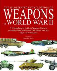 The Illustrated Encyclopedia of Weapons of World War II : A comprehensive guide to weapons systems， including tanks， small arms， warplanes， artillery， ships and submarines