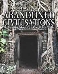 Abandoned Civilisations : The Mysteries Behind More than 90 Lost Worlds (Abandoned Places)