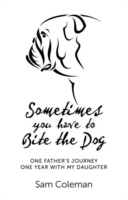 Sometimes you have to Bite the Dog - One Father`s Journey. One year with my daughter. -- Paperback / softback