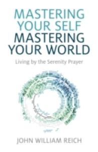 Mastering Your Self, Mastering Your World - Living by the Serenity Prayer -- Paperback / softback