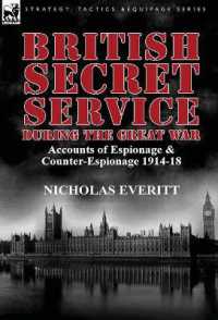 British Secret Service during the Great War : Accounts of Espionage & Counter-Espionage 1914-18