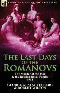 The Last Days of the Romanovs : The Murder of the Tsar & the Russian Royal Family, 1918