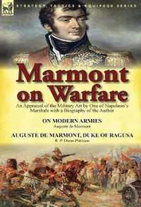 Marmont on Warfare : An Appraisal of the Military Art by One of Napoleon's Marshals with a Biography of the Author-On Modern Armies by Augu