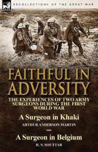 Faithful in Adversity : The Experiences of Two Army Surgeons during the First World War-A Surgeon in Khaki by Arthur Anderson Martin & a Surge