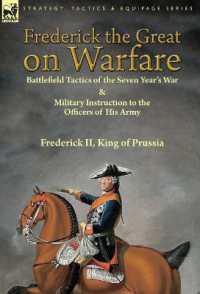 Frederick the Great on Warfare : Battlefield Tactics of the Seven Year's War & Military Instruction to the Officers of His Army by Frederick II, King of Prussia
