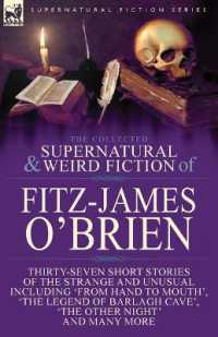 The Collected Supernatural and Weird Fiction of Fitz-James O'Brien : Thirty-Seven Short Stories of the Strange and Unusual Including 'From Hand to Mouth', 'The Legend of Barlagh Cave', 'The Other Night', and Eight Poems Including 'The Ghost', 'Sir Br