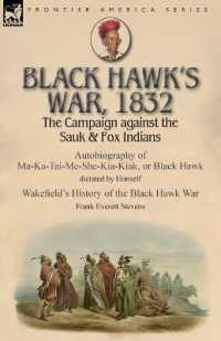 Black Hawk's War, 1832 : The Campaign against the Sauk & Fox Indians-Autobiography of Ma-Ka-Tai-Me-She-Kia-Kiak, or Black Hawk dictated by Himself & Wakefield's History of the Black Hawk War by Frank Everett Stevens
