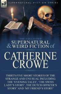 The Collected Supernatural and Weird Fiction of Catherine Crowe : Thirty-Five Short Stories of the Strange and Unusual Including the 'Evening Tales', 'The Swiss Lady's Story', the Dutch Officer's Story' and 'My Friend's Story'