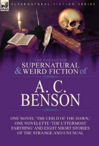 The Collected Supernatural and Weird Fiction of A. C. Benson : One Novel 'The Child of the Dawn, ' One Novelette 'The Uttermost Farthing' and Eight Short Stories of the Strange and Unusual