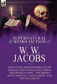 The Collected Supernatural and Weird Fiction of W. W. Jacobs : Twenty-One Short Stories of the Strange and Unusual including 'The Monkey's Paw', 'The Brown Man's Servant', 'Sam's Ghost' and 'The Toll House'