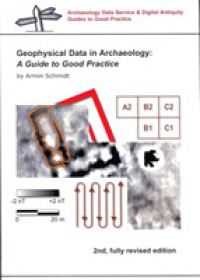Geophysical Data in Archaeology : A Guide to Good Practice (Archaeology Data Service & Digital Antiquity Guides to Good Practice)
