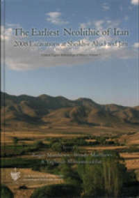 The Earliest Neolithic of Iran : 2008 Excavations at Sheikh-E Abad and Jani (British Institute of Persian Studies Archaeological Monograph Series)