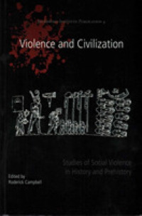 Violence and Civilization : Studies of Social Violence in History and Prehistory (Joukowsky Institute Publication)