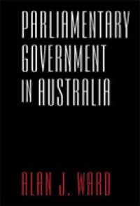 Parliamentary Government in Australia (Anthem Asia-Pacific Series, the Anthem-ASP Australasia Publishing Programme")