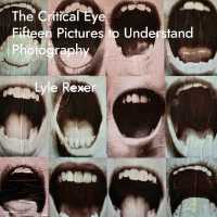 The Critical Eye : Fifteen Pictures to Understand Photography (Investigations of Lens and Screen Arts)