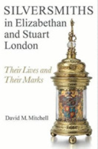Silversmiths in Elizabethan and Stuart London : Their Lives and Their Marks