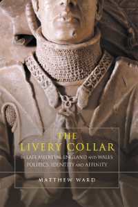 The Livery Collar in Late Medieval England and Wales : Politics, Identity and Affinity