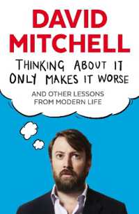 Thinking about It Only Makes It Worse : And Other Lessons from Modern Life