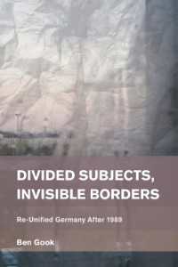 Divided Subjects, Invisible Borders : Re-Unified Germany after 1989