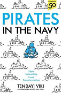 Pirates in the Navy : How Innovators Lead Transformation