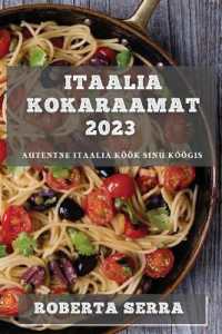 Itaalia Kokaraamat 2023 : Autentne Itaalia Köök Sinu Köögis