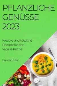 Pflanzliche Genüsse 2023 : Kreative und köstliche Rezepte für eine vegane Küche