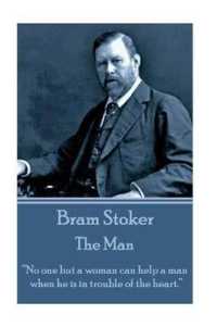Bram Stoker - the Man : 'No one but a woman can help a man when he is in trouble of the heart.'