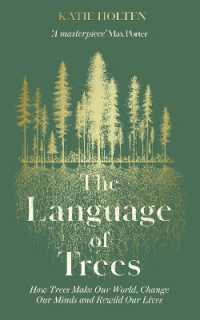 The Language of Trees : How Trees Make Our World, Change Our Minds and Rewild Our Lives