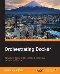 Orchestrating Docker : Manage and Deploy Docker Services to Containerize Applications Efficiently