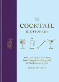 The Cocktail Dictionary : An A-Z of cocktail recipes, from Daiquiri and Negroni to Martini and Spritz